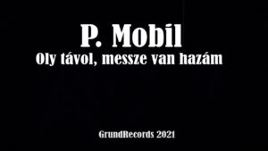 P.Mobil – Oly távol, messze van hazám (Hivatalos videoklip – 2021.)