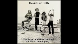 David Lee Roth – Nothing Could Have Stopped Us Back Then Anyway