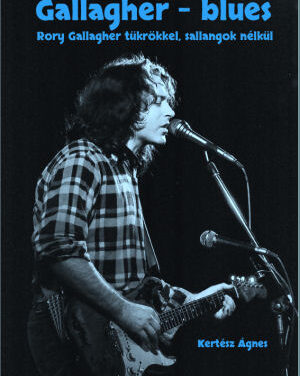 Kertész Ágnes: Gallagher-blues – Rory Gallagher tükrökkel, sallangok nélkül